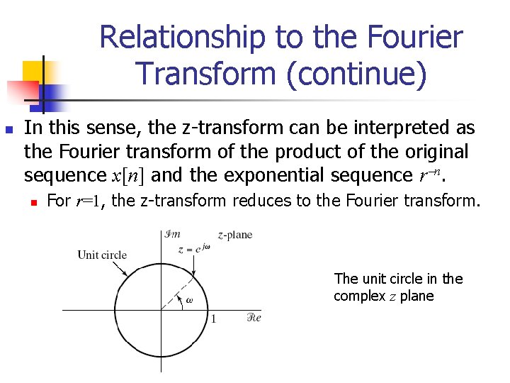 Relationship to the Fourier Transform (continue) n In this sense, the z-transform can be
