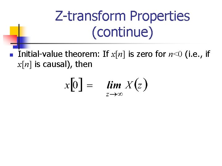 Z-transform Properties (continue) n Initial-value theorem: If x[n] is zero for n<0 (i. e.