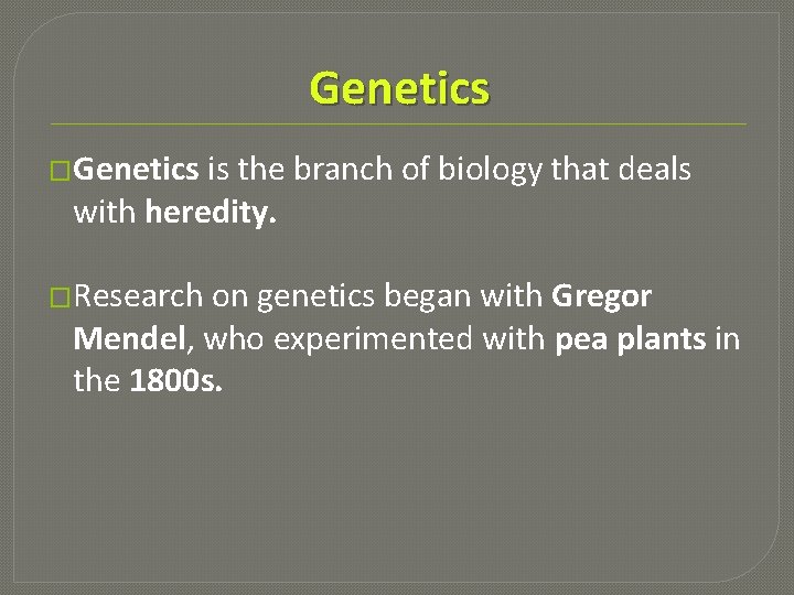 Genetics �Genetics is the branch of biology that deals with heredity. �Research on genetics