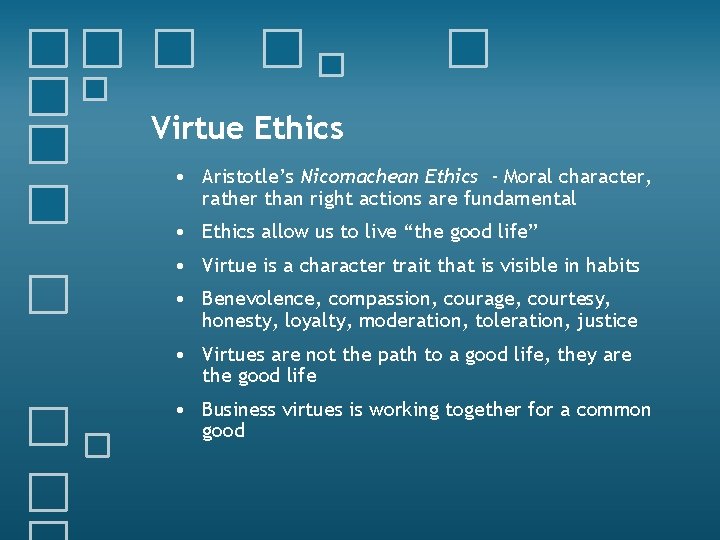 Virtue Ethics • Aristotle’s Nicomachean Ethics - Moral character, rather than right actions are