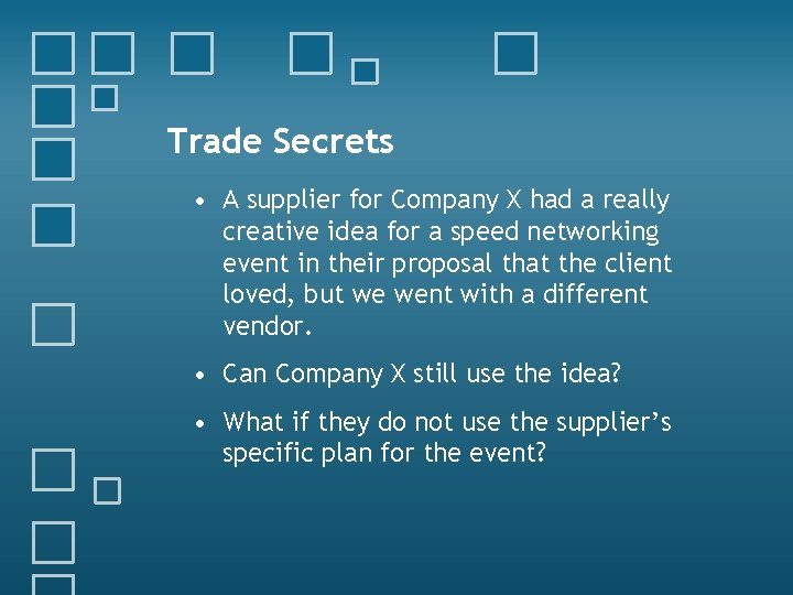 Trade Secrets • A supplier for Company X had a really creative idea for