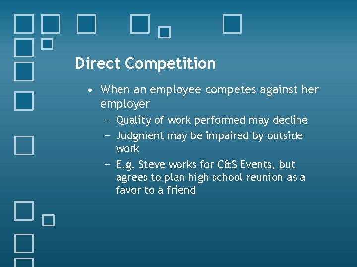 Direct Competition • When an employee competes against her employer − Quality of work