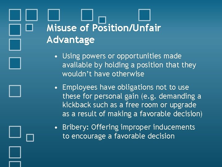 Misuse of Position/Unfair Advantage • Using powers or opportunities made available by holding a