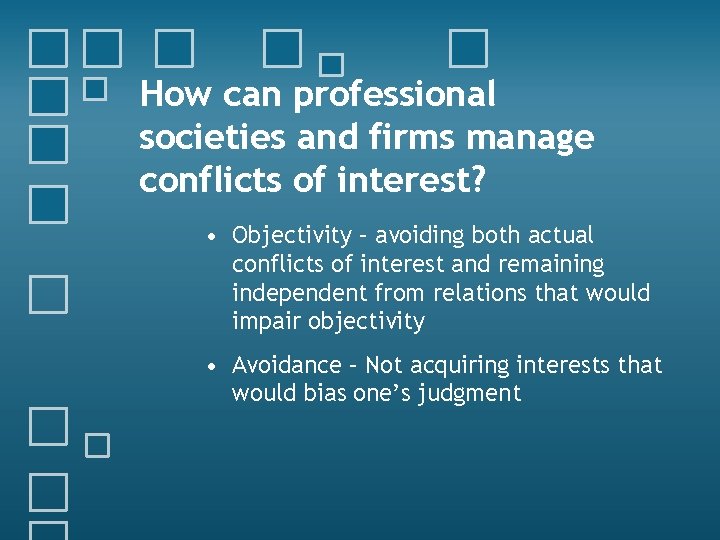 How can professional societies and firms manage conflicts of interest? • Objectivity – avoiding