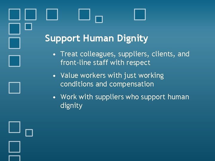 Support Human Dignity • Treat colleagues, suppliers, clients, and front-line staff with respect •