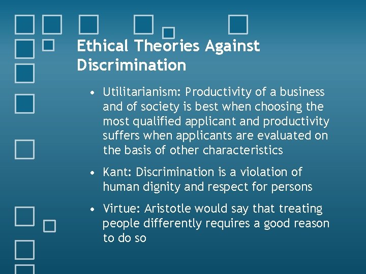 Ethical Theories Against Discrimination • Utilitarianism: Productivity of a business and of society is