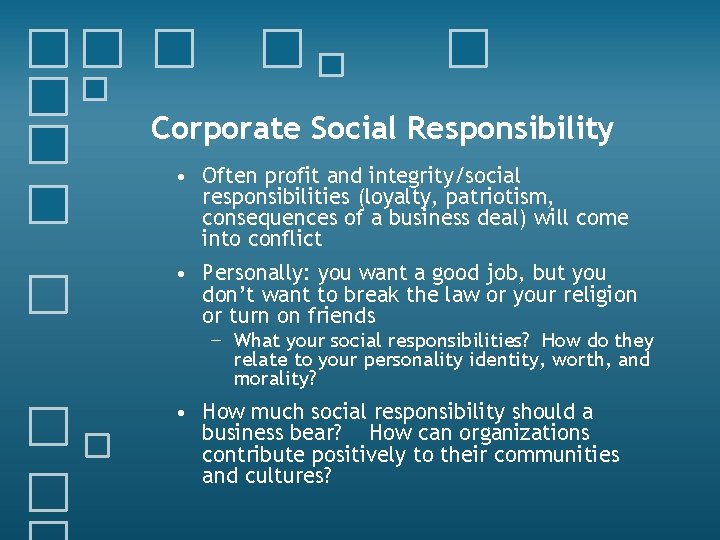 Corporate Social Responsibility • Often profit and integrity/social responsibilities (loyalty, patriotism, consequences of a