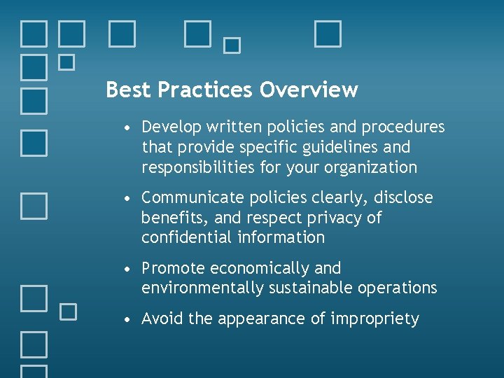 Best Practices Overview • Develop written policies and procedures that provide specific guidelines and