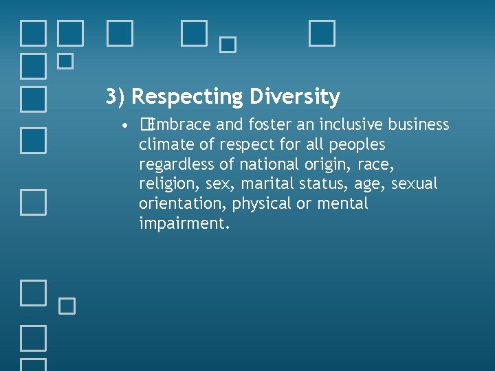 3) Respecting Diversity • �Embrace and foster an inclusive business climate of respect for