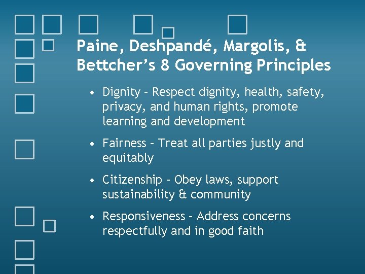 Paine, Deshpandé, Margolis, & Bettcher’s 8 Governing Principles • Dignity – Respect dignity, health,