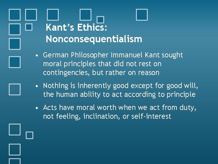 Kant’s Ethics: Nonconsequentialism • German Philosopher Immanuel Kant sought moral principles that did not