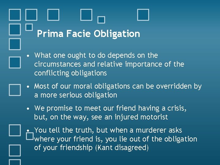 Prima Facie Obligation • What one ought to do depends on the circumstances and