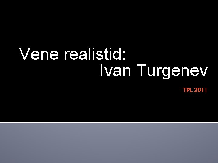 Vene realistid: Ivan Turgenev TPL 2011 Vene realistid: Ivan Turgenev TPL 2011