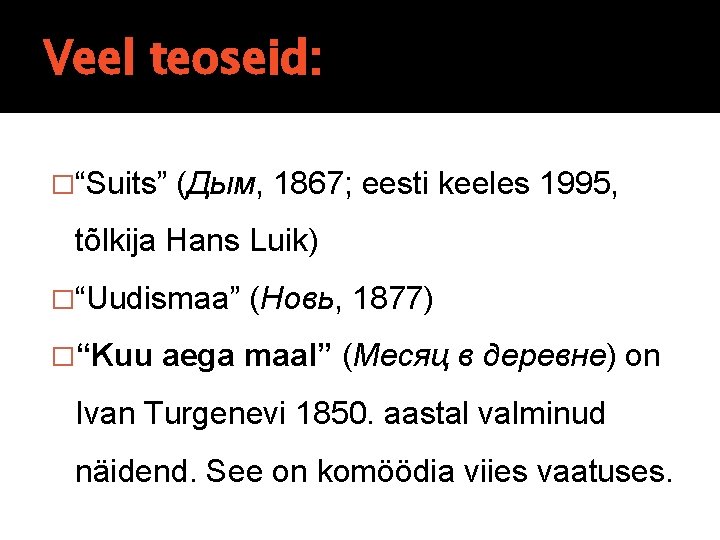 Veel teoseid: �“Suits” (Дым, 1867; eesti keeles 1995, tõlkija Hans Luik) �“Uudismaa” �“Kuu (Новь, Veel teoseid: �“Suits” (Дым, 1867; eesti keeles 1995, tõlkija Hans Luik) �“Uudismaa” �“Kuu (Новь,