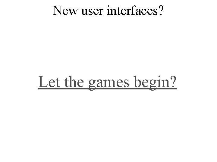 New user interfaces? Let the games begin? New user interfaces? Let the games begin?