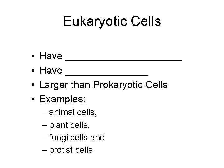 Eukaryotic Cells • • Have ___________ Have ________ Larger than Prokaryotic Cells Examples: – Eukaryotic Cells • • Have ___________ Have ________ Larger than Prokaryotic Cells Examples: –