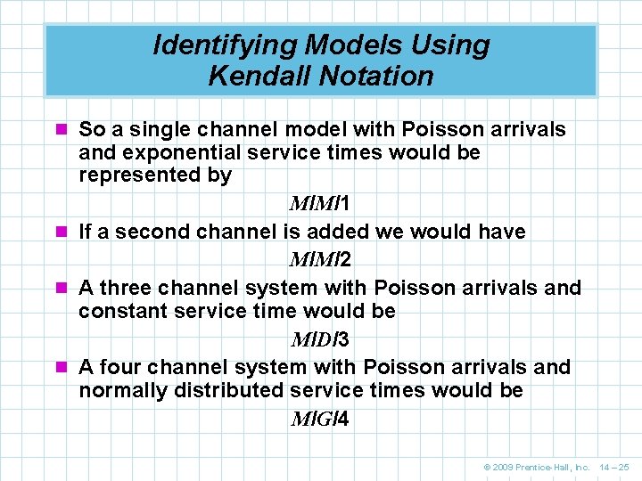 Identifying Models Using Kendall Notation n So a single channel model with Poisson arrivals Identifying Models Using Kendall Notation n So a single channel model with Poisson arrivals