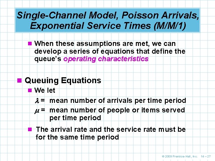 Single-Channel Model, Poisson Arrivals, Exponential Service Times (M/M/1) n When these assumptions are met, Single-Channel Model, Poisson Arrivals, Exponential Service Times (M/M/1) n When these assumptions are met,