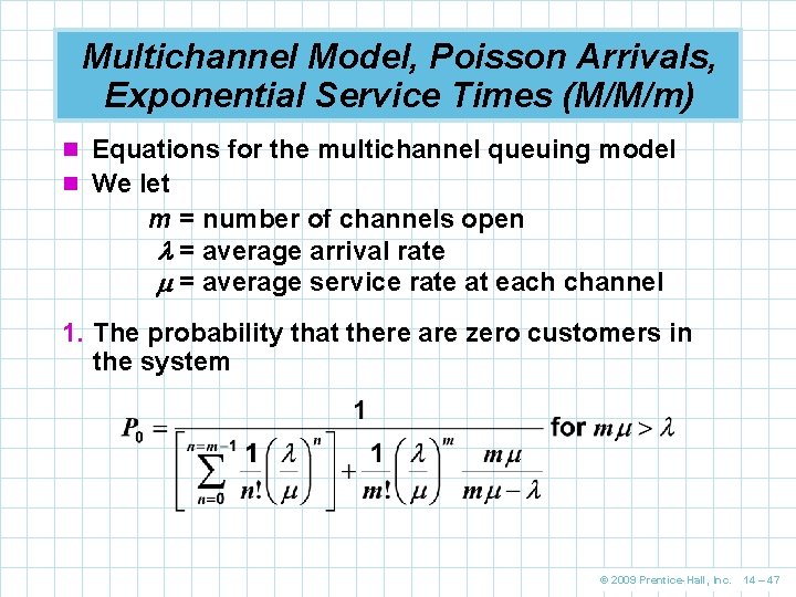 Multichannel Model, Poisson Arrivals, Exponential Service Times (M/M/m) n Equations for the multichannel queuing Multichannel Model, Poisson Arrivals, Exponential Service Times (M/M/m) n Equations for the multichannel queuing