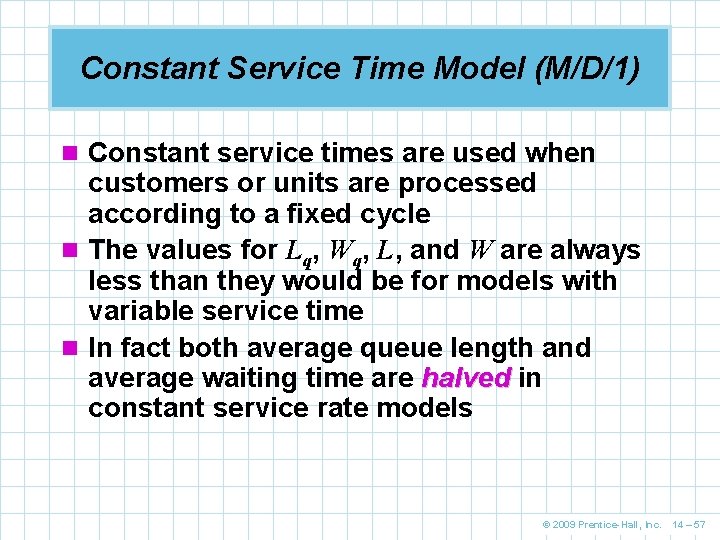 Constant Service Time Model (M/D/1) n Constant service times are used when customers or Constant Service Time Model (M/D/1) n Constant service times are used when customers or
