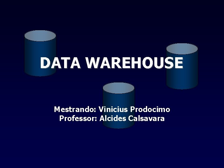 DATA WAREHOUSE Mestrando: Vinicius Prodocimo Professor: Alcides Calsavara 