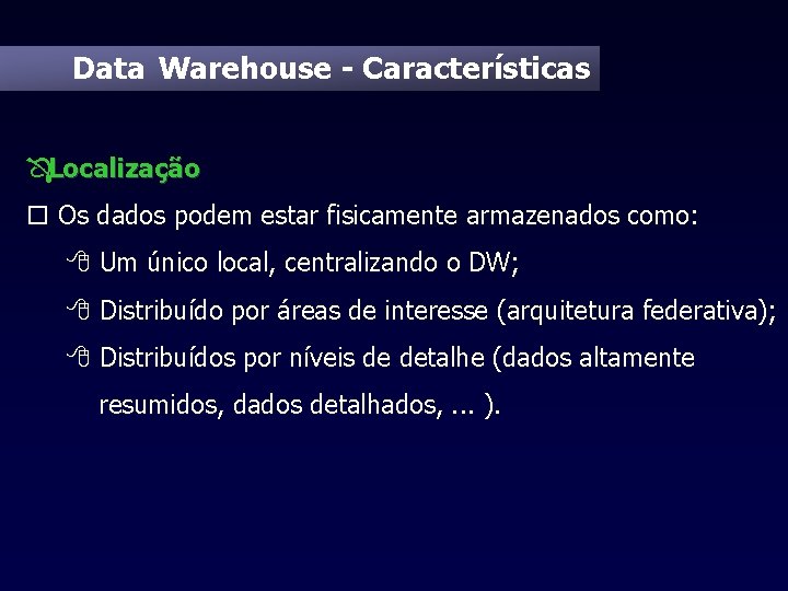 Data Warehouse - Características ÔLocalização o Os dados podem estar fisicamente armazenados como: 8