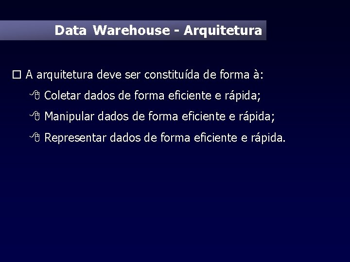 Data Warehouse - Arquitetura o A arquitetura deve ser constituída de forma à: 8