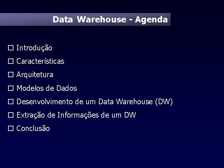 Data Warehouse - Agenda o Introdução o Características o Arquitetura o Modelos de Dados
