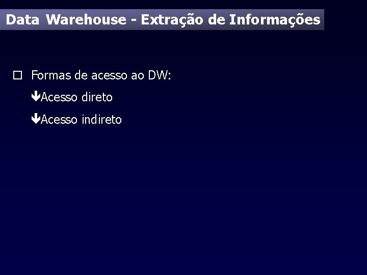 Data Warehouse - Extração de Informações o Formas de acesso ao DW: êAcesso direto