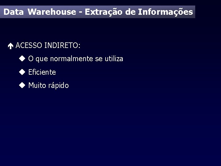 Data Warehouse - Extração de Informações é ACESSO INDIRETO: u O que normalmente se