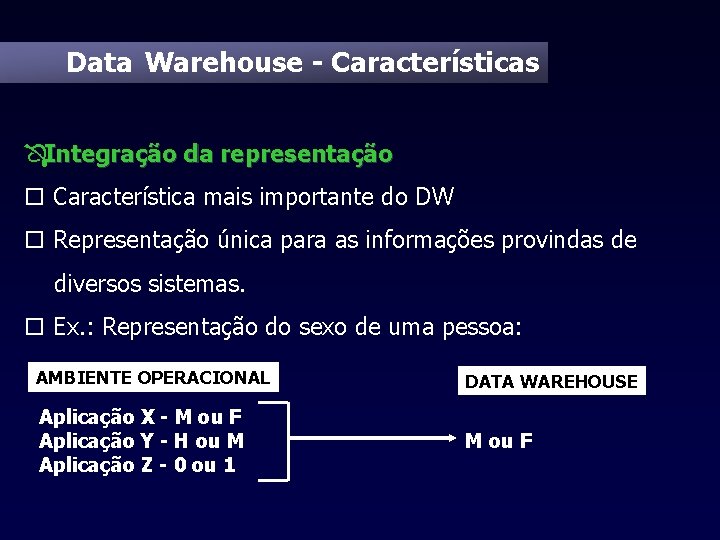 Data Warehouse - Características ÔIntegração da representação o Característica mais importante do DW o