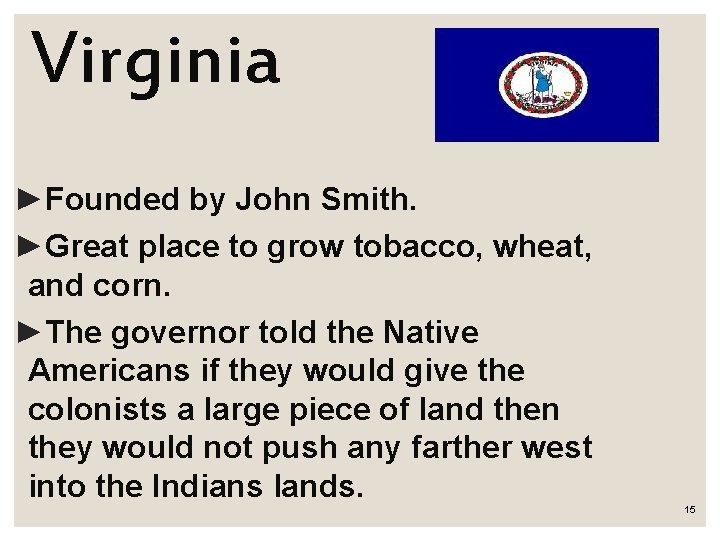 Virginia ►Founded by John Smith. ►Great place to grow tobacco, wheat, and corn. ►The