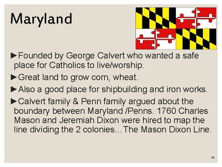 Maryland ►Founded by George Calvert who wanted a safe place for Catholics to live/worship.