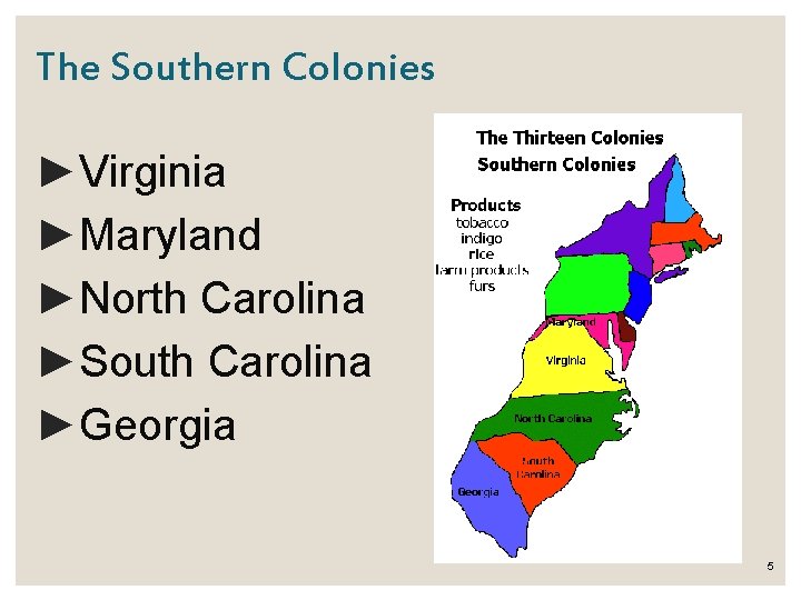 The Southern Colonies ►Virginia ►Maryland ►North Carolina ►South Carolina ►Georgia 5 