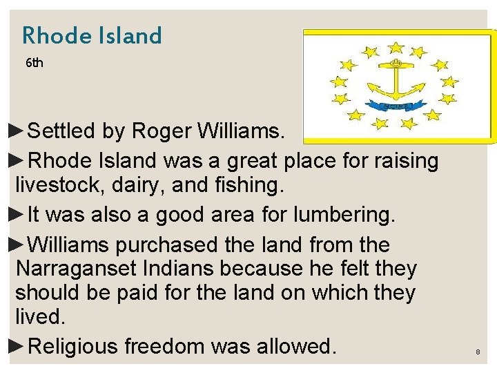 Rhode Island 6 th ►Settled by Roger Williams. ►Rhode Island was a great place