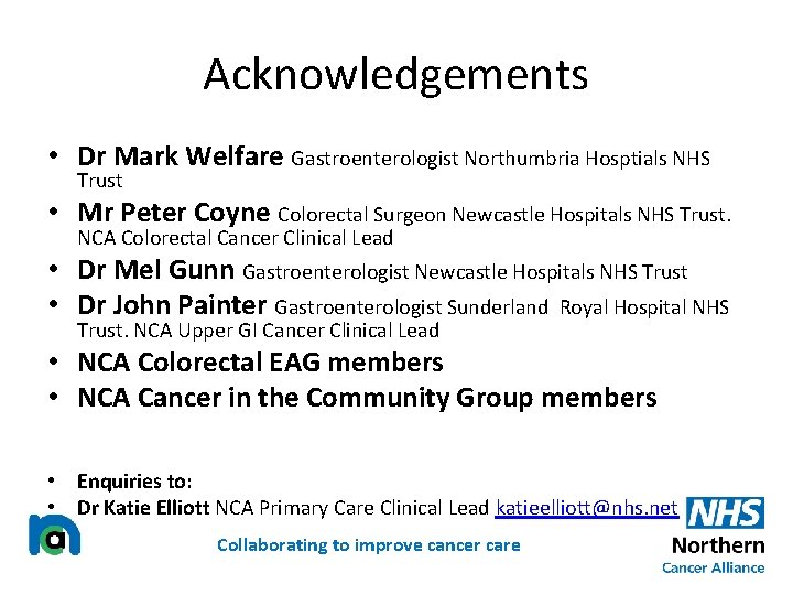 Acknowledgements • Dr Mark Welfare Gastroenterologist Northumbria Hosptials NHS Trust • Mr Peter Coyne