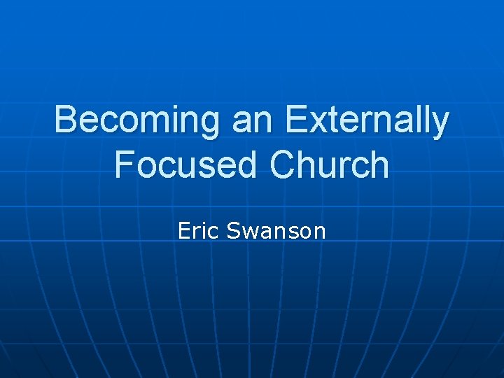 Becoming an Externally Focused Church Eric Swanson 