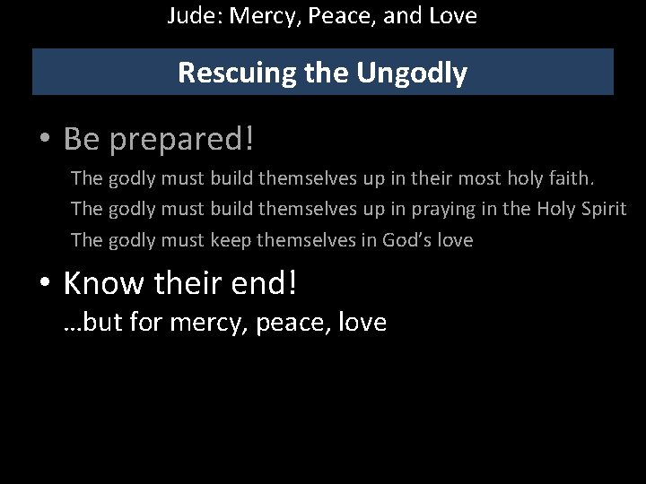 Jude: Mercy, Peace, and Love Rescuing the Ungodly • Be prepared! The godly must