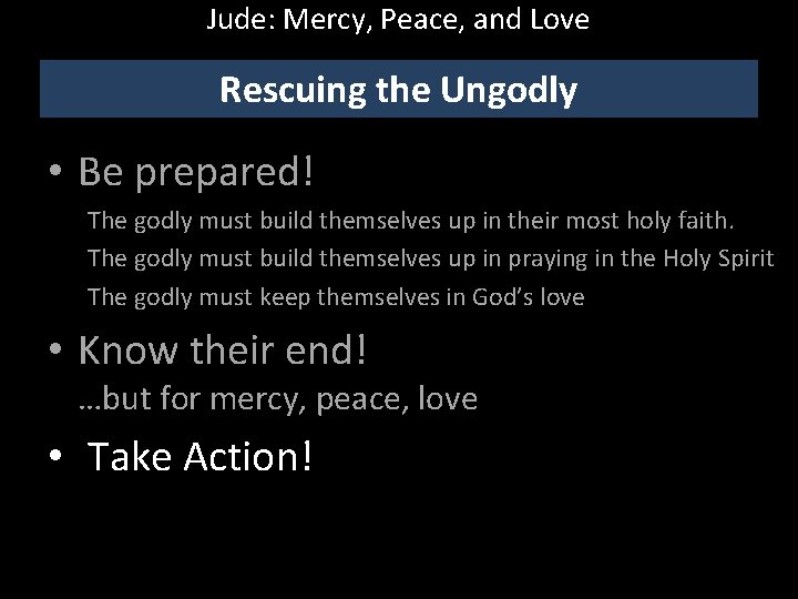 Jude: Mercy, Peace, and Love Rescuing the Ungodly • Be prepared! The godly must