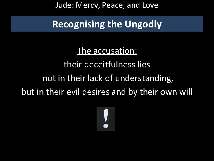 Jude: Mercy, Peace, and Love Recognising the Ungodly The accusation: their deceitfulness lies not
