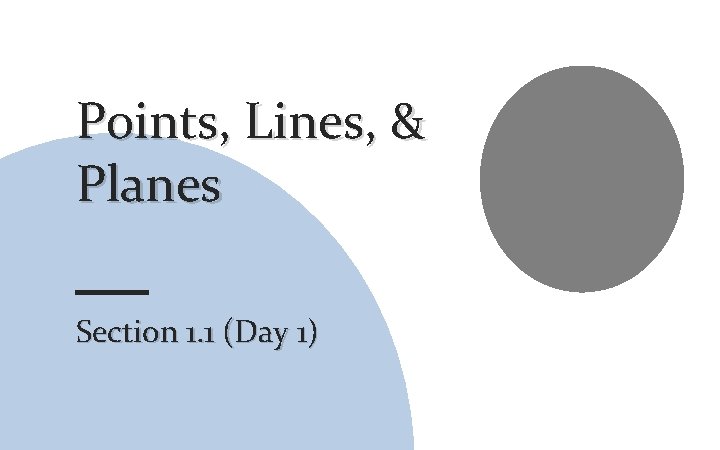 Points, Lines, & Planes Section 1. 1 (Day 1) 