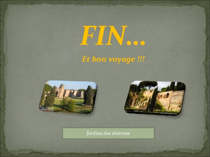 FIN… Et bon voyage !!! Jardins des thermes 