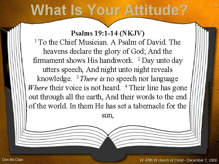What Is Your Attitude? 2 Psalms 19: 1 -14 (NKJV) 1 To the Chief