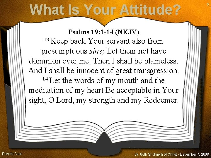What Is Your Attitude? 5 Psalms 19: 1 -14 (NKJV) 13 Keep back Your