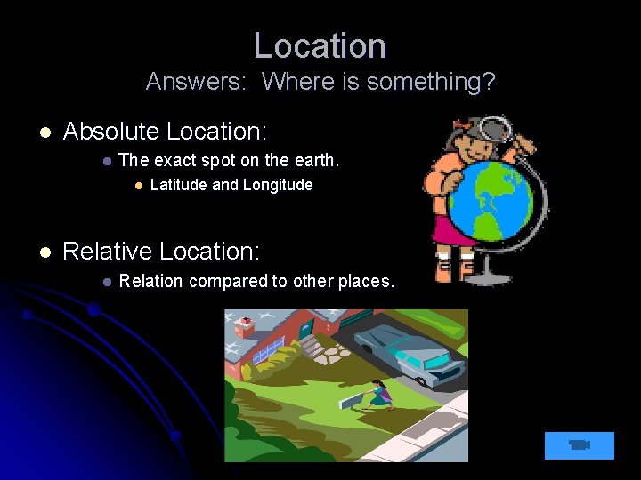 Location Answers: Where is something? l Absolute Location: l The exact spot on the