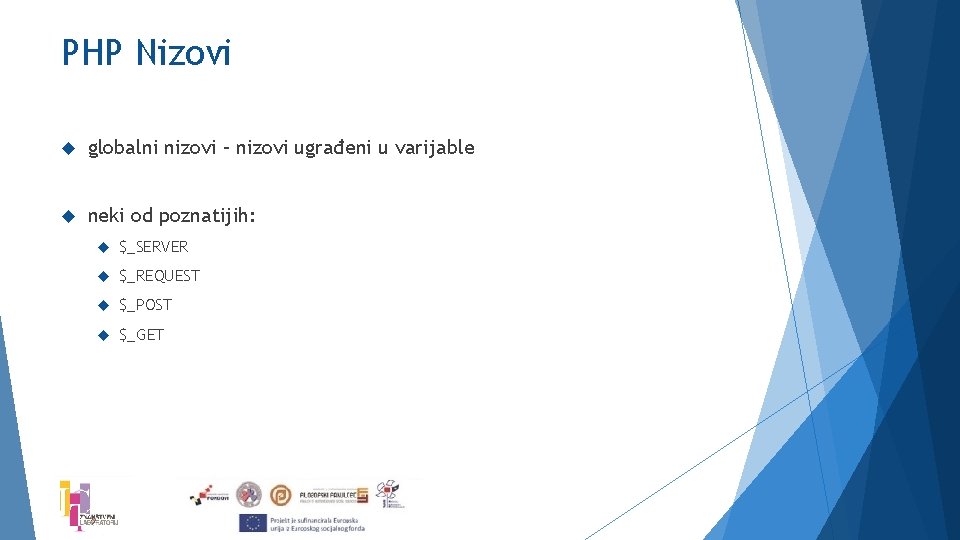 PHP Nizovi globalni nizovi – nizovi ugrađeni u varijable neki od poznatijih: $_SERVER $_REQUEST