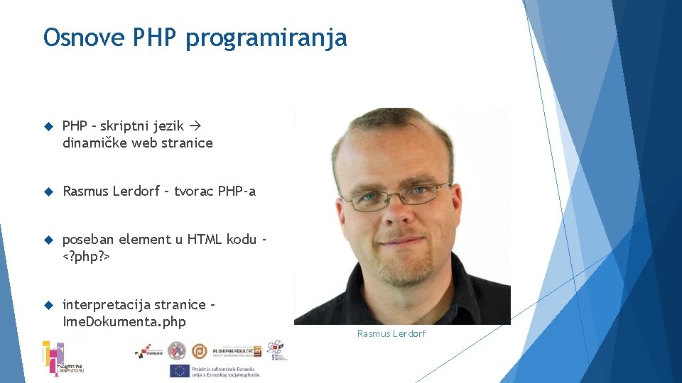 Osnove PHP programiranja PHP – skriptni jezik dinamičke web stranice Rasmus Lerdorf – tvorac