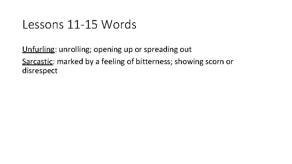 Lessons 11 -15 Words Unfurling: unrolling; opening up or spreading out Sarcastic: marked by