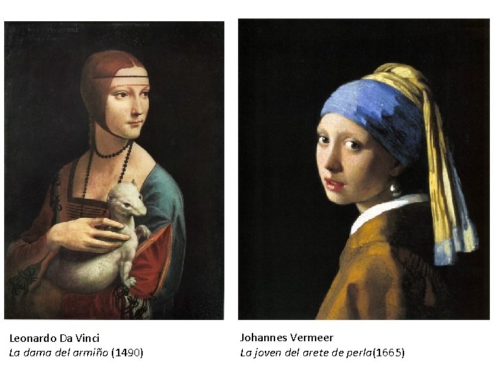 Leonardo Da Vinci La dama del armiño (1490) Johannes Vermeer La joven del arete