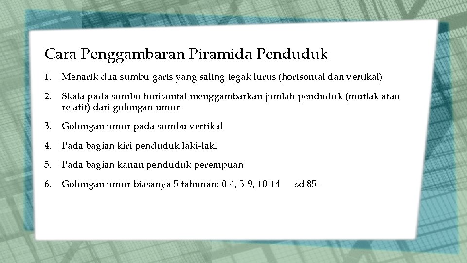 Cara Penggambaran Piramida Penduduk 1. Menarik dua sumbu garis yang saling tegak lurus (horisontal